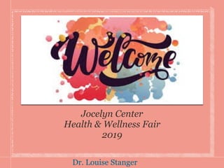 Jocelyn Center
Health & Wellness Fair
2019
Dr. Louise Stanger
 