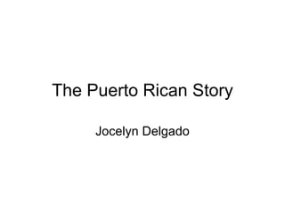 The Puerto Rican Story Jocelyn Delgado 