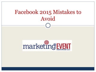 Facebook 2015 Mistakes to
Avoid
 