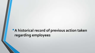 •A historical record of previous action taken
regarding employees
 