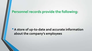 Personnel records provide the following:
•A store of up-to-date and accurate information
about the company’s employees
 
