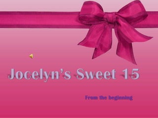 Jocelyn’s Sweet 15 From the beginning 