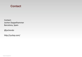 Contact



   Contact:
   Jochen Doppelhammer
   Barcelona, Spain

   @jochendo

   hMp://yuilop.com/




Yuilop © Copyright 2011
 