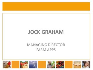 JOCK GRAHAM 
MANAGING DIRECTOR 
FARM APPS 
 