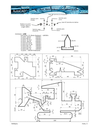 FAENQUIL -Folha. 9
Command : LINE
From point: P1 (Ponto Qualquer) <ENTER>
To point: @30,0 <ENTER>
To point:@0,10 <ENTER>
To point: @-10,0 <ENTER>
To point: @0,20 <ENTER>
To point:@-10,20 <ENTER>
To point:@-10,-20 <ENTER>
To point:@0,-20 <ENTER>
To point:@-10,0 <ENTER>
To point:@0,-10 <ENTER>
To point: <ENTER>finalizando
(@0,20)
(@-20,0) (@-10,0)
(@30,0)
(@-20,0)
(@0,10)
(@-10,-20)
(@-10,20)
(P1)
 