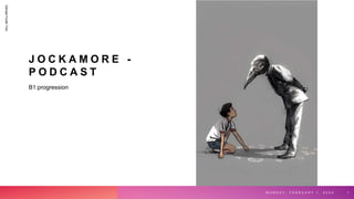 J O C K A M O R E -
P O D C A S T
B1:progression
M O N D A Y , F E B R U A R Y 1 , 2 0 X X
Sample
Footer
Text
1
 