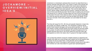 J O C K A M O R E –
O V E R V I E W / I N I T I A L
I D E A ’ S
Jockamore is a mainstream podcast where me and my close fr...