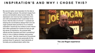 I N S P I R A T I O N ' S A N D W H Y I C H O S E T H I S ?
My second option and inspiration for the idea is
The joe Rogan...