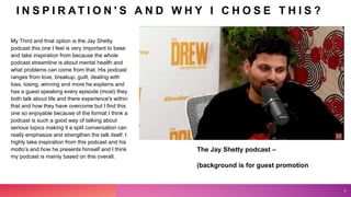 I N S P I R A T I O N ' S A N D W H Y I C H O S E T H I S ?
My Third and final option is the Jay Shetty
podcast this one I...