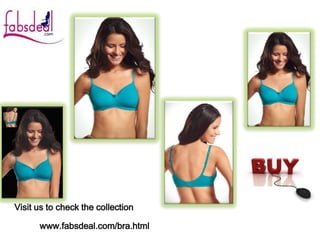 Visit us to check the collection
www.fabsdeal.com/bra.html
 