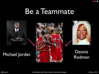 Be a Teammate



                                                                          Dennis
  Michael Jordan
       ...