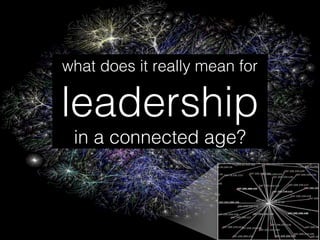 what does it really mean for !
leadership !
in a connected age?!
 