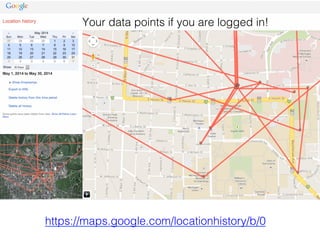 https://maps.google.com/locationhistory/b/0 !
Your data points if you are logged in!!
 