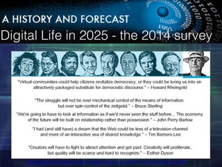 Digital Life in 2025 - the 2014 survey!
http://www.elon.edu/e-web/imagining/surveys/2014_survey/default.xhtml!
 