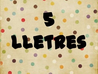 5
lletres
 