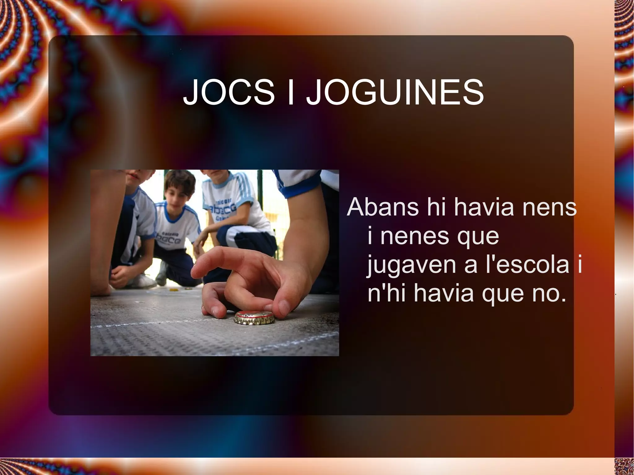 JOCS I JOGUINES Abans hi havia nens i nenes que jugaven a l'escola i n'hi havia que no. 