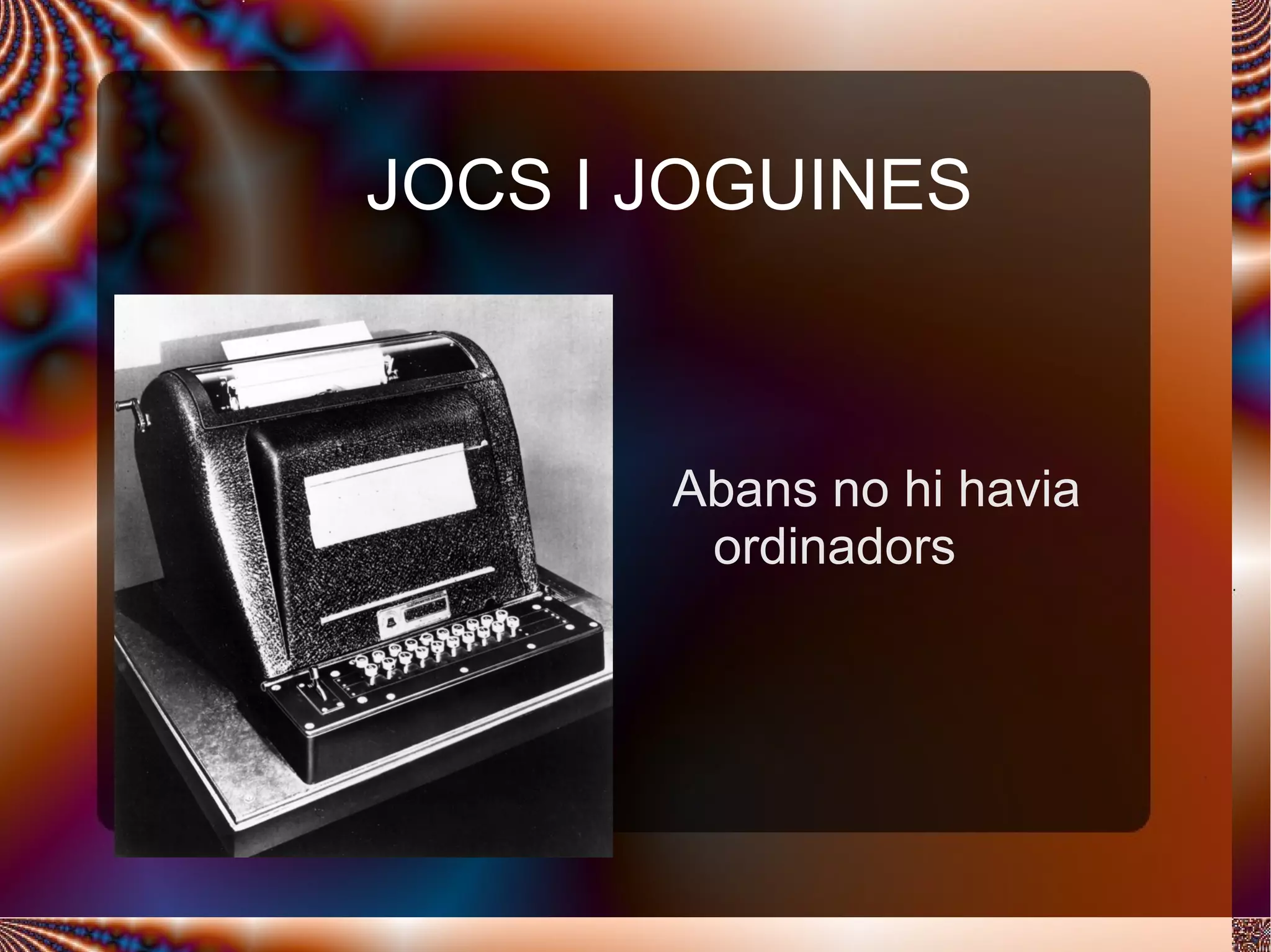 JOCS I JOGUINES Abans no hi havia ordinadors 
