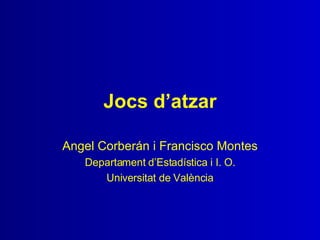 Jocs d’atzar Angel Corberán i Francisco Montes Departament d’Estadística i I. O. Universitat de València 