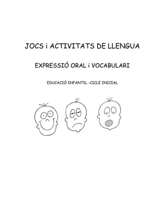 JOCS i ACTIVITATS DE LLENGUA

  EXPRESSIÓ ORAL i VOCABULARI

     EDUCACIÓ INFANTIL -CICLE INICIAL
 