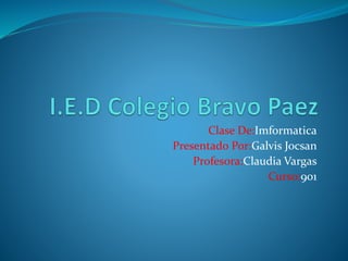 Clase De:Imformatica 
Presentado Por:Galvis Jocsan 
Profesora:Claudia Vargas 
Curso:901 
 