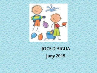 JOCS D’AIGUA
juny2015
 
