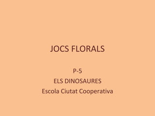 JOCS FLORALS P-5 ELS DINOSAURES Escola Ciutat Cooperativa 