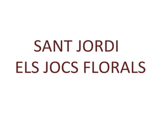 SANT JORDI
ELS JOCS FLORALS
 