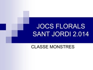 JOCS FLORALS
SANT JORDI 2.014
CLASSE MONSTRES
 