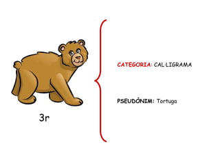 3r
CATEGORIA: CAL·LIGRAMA
PSEUDÒNIM: Tortuga
 