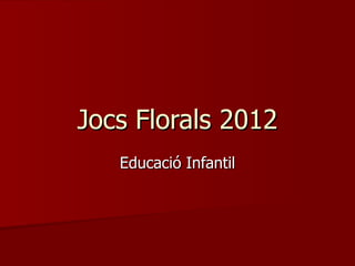 Jocs Florals 2012
   Educació Infantil
 