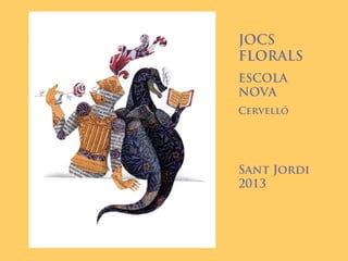 JOCS
FLORALS
ESCOLA
NOVA
Cervelló
Sant Jordi
2013
 