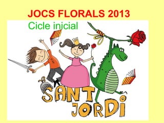 JOCS FLORALS 2013
Cicle inicial
 