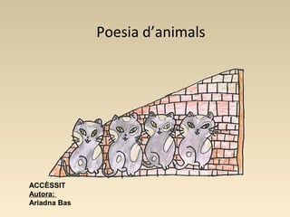 Poesia d’animals
ACCÈSSIT
Autora:
Ariadna Bas
 