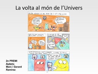 La volta al món de l’Univers
2n PREMI
Autors:
Marc i Gerard
Ramírez
 