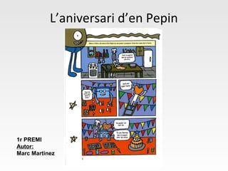 L’aniversari d’en Pepin
1r PREMI
Autor:
Marc Martinez
 