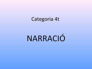 Categoria 4t
NARRACIÓ
 