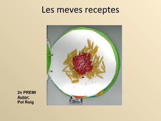 Les meves receptes
2n PREMI
Autor:
Pol Roig
 