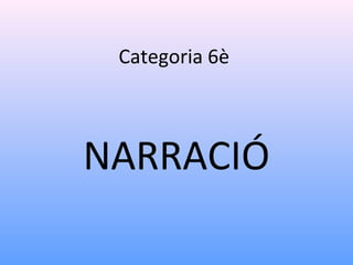 Categoria 6è
NARRACIÓ
 