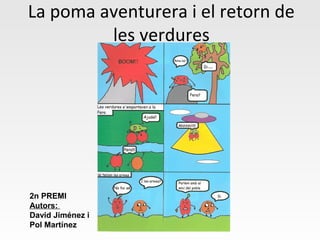 La poma aventurera i el retorn de
les verdures
2n PREMI
Autors:
David Jiménez i
Pol Martínez
 