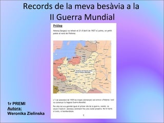 Records de la meva besàvia a la
II Guerra Mundial
1r PREMI
Autora:
Weronika Zielinska
 