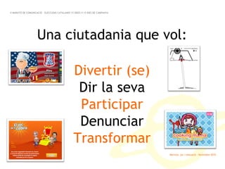 Marinva, joc i educació · Novembre 2010 Una ciutadania que vol: Divertir (se) Dir la seva Participar Denunciar Transformar II MARATÓ DE COMUNICACIÓ · ELECCIONS CATALANES 15 IDEES X 15 DIES DE CAMPANYA 