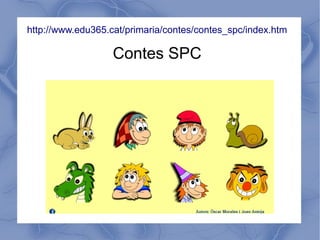 http://www.edu365.cat/primaria/contes/contes_spc/index.htm

                   Contes SPC
 