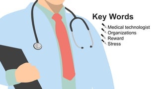 Key Words
Medical technologist
Organizations
Reward
Stress
 