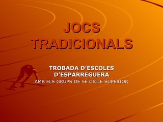 JOCS TRADICIONALS TROBADA D’ESCOLES D’ESPARREGUERA AMB ELS GRUPS DE 5È CICLE SUPERIOR 