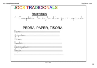 jocs tradicionals.notebook
36
August 16, 2014
ACTIV. JOC
JOCS TRADICIONALS
OBJECTIUS
1. Completar les regles d'un joc i co...