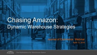 Chasing Amazon:
Dynamic Warehouse Strategies
Journal of Commerce Webinar
April 13, 2016
 