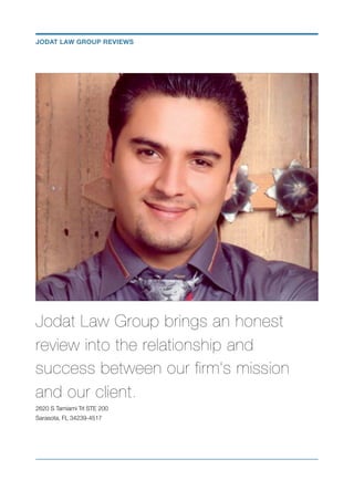 Jodat Law Group brings an honest
review into the relationship and
success between our firm's mission
and our client.
2620 S Tamiami Trl STE 200
Sarasota, FL 34239-4517
JODAT LAW GROUP REVIEWS
 