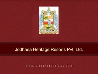 Jodhana Heritage Resorts Pvt. Ltd. w  w  w .  j  o  d  h  a  n  a  h  e  r  i  t  a  g  e  .  c  o  m 