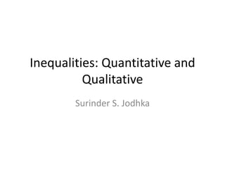 Inequalities: Quantitative and
Qualitative
Surinder S. Jodhka
 