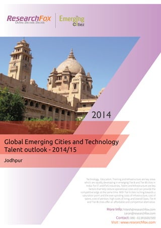 Emerging City Report - Jodhpur (2014)
Sample Report
explore@researchfox.com
+1-408-469-4380
+91-80-6134-1500
www.researchfox.com
www.emergingcitiez.com
 1
 